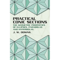 Practical Conic Sections: The Geometric Properties of Ellipses, Parabolas and Hyperbolas