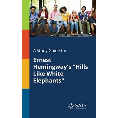 A Study Guide for Ernest Hemingway's "Hills Like White Elephants"