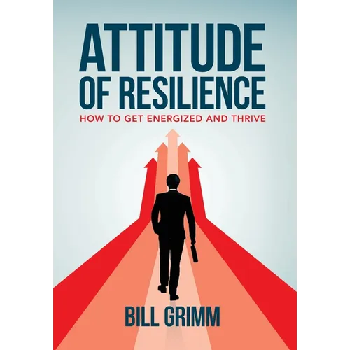 Attitude of Resilience: How to Get Energized and Thrive
