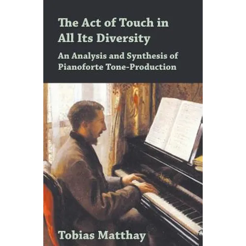 The Act of Touch in All Its Diversity - An Analysis and Synthesis of Pianoforte Tone-Production