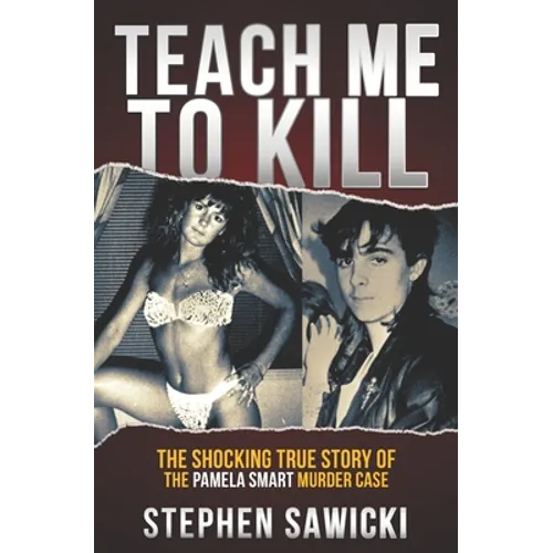 Teach Me to Kill: The Shocking True Story of the Pamela Smart Murder Case