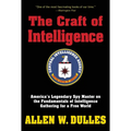 The Craft of Intelligence: America's Legendary Spy Master on the Fundamentals of Intelligence Gathering for a Free World