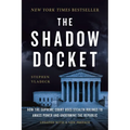 The Shadow Docket: How the Supreme Court Uses Stealth Rulings to Amass Power and Undermine the Republic