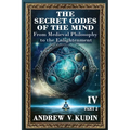 The Secret Codes of the Mind, Volume IV, Part Two: From Medieval Philosophy to the Enlightenment