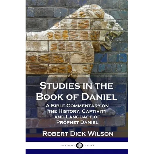 Studies in the Book of Daniel: A Bible Commentary on the History, Captivity and Language of Prophet Daniel