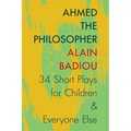 Ahmed the Philosopher: Thirty-Four Short Plays for Children & Everyone Else