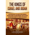 The Kings of Israel and Judah: A Captivating Guide to the Ancient Jewish Kingdom of David and Solomon, the Divided Monarchy, and the Assyrian and Bab