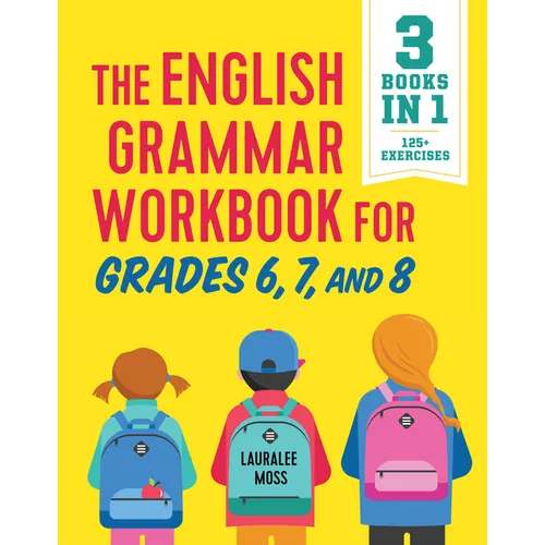 The English Grammar Workbook for Grades 6, 7, and 8: 125+ Simple Exercises to Improve Grammar, Punctuation, and Word Usage