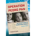 Operation Pedro Pan, Revised Edition: The Untold Exodus of 14,048 Cuban Children, Revised Edition