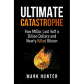 Ultimate Catastrophe: How MtGox Lost Half a Billion Dollars and Nearly Killed Bitcoin