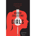 Record Collecting for Girls: Unleashing Your Inner Music Nerd, One Album at a Time