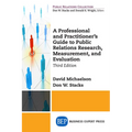 A Professional and Practitioner's Guide to Public Relations Research, Measurement, and Evaluation