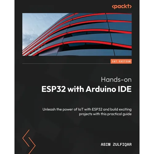 Hands-on ESP32 with Arduino IDE: Unleash the power of IoT with ESP32 and build exciting projects with this practical guide