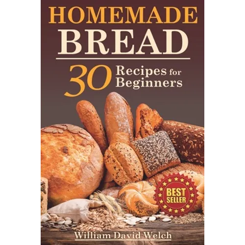 Homemade Bread: 30 Recipes for Beginners