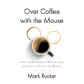 Over Coffee with the Mouse: Life and Leadership Wisdom from 32 Years at Disney and Beyond