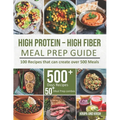 High-Protein High-Fiber Meal Prep Guide: 100 Recipes that can create over 500 Meals