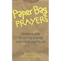 Paper Bag Prayers: Finding God in Little Things: Any Time, Any Place