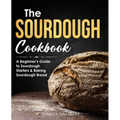 The Sourdough Cookbook: A Beginner's Guide to Sourdough Starters & Baking Sourdough Bread [Sourdough Bread Recipes]