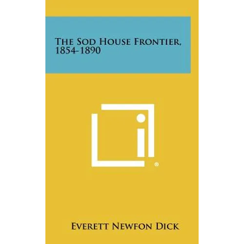The Sod House Frontier, 1854-1890