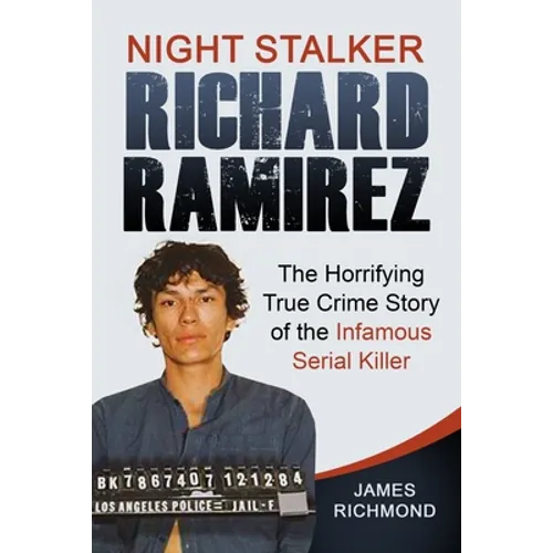 Night Stalker Richard Ramirez: The Horrifying True Crime Story of the Infamous Serial Killer