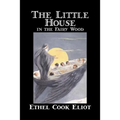 The Little House in the Fairy Wood by Ethel Cook Eliot, Fiction, Fantasy, Literary, Fairy Tales, Folk Tales, Legends & Mythology