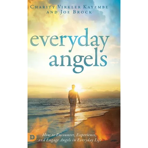 Everyday Angels: How to Encounter, Experience, and Engage Angels in Everyday Life