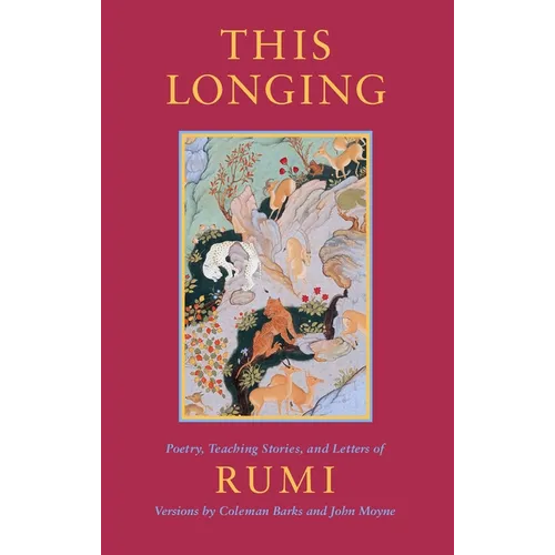 This Longing: Poetry, Teaching Stories, and Letters of Rumi