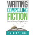 Writing Compelling Fiction: Master the Fundamentals of Unforgettable Stories