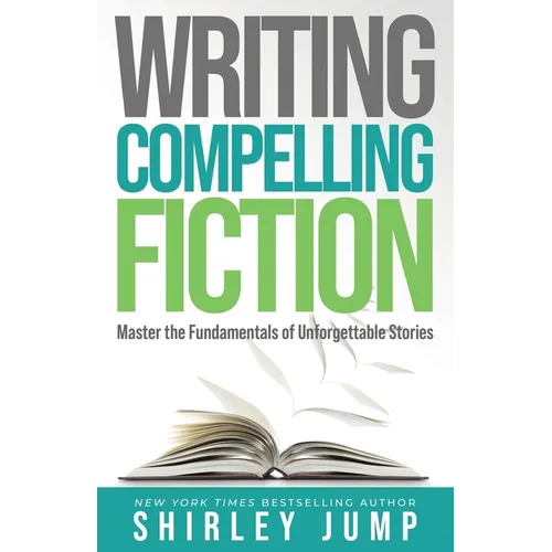 Writing Compelling Fiction: Master the Fundamentals of Unforgettable Stories