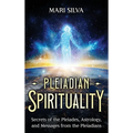 Pleiadian Spirituality: Secrets of the Pleiades, Astrology, and Messages from the Pleiadians