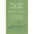 How To Build Your Own Doll's House, Using Paper and Cardboard. Step-By-Step Instructions on Constructing a Doll's House, Indoor and Outdoor Furniture,