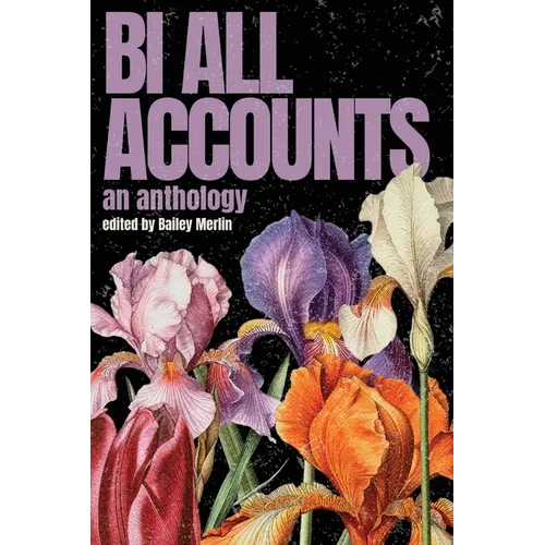 Bi All Accounts: An Anthology of Bi+ Voices, Volume 1