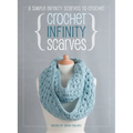 Crochet Infinity Scarves: 8 simple infinity scarves to crochet