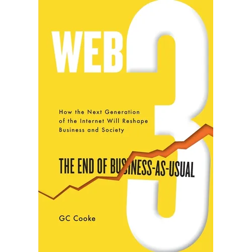Web3: The End of Business as Usual; The impact of Web 3.0, Blockchain, Bitcoin, NFTs, Crypto, DeFi, Smart Contracts and the Metaverse on Business Stra