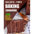 Gluten Free Baking Cookbook: 120 Small-Batch Recipes for Everything from Brownies to Cheesecake