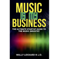 Music Is My Business: The Ultimate Startup Guide to the Music Industry