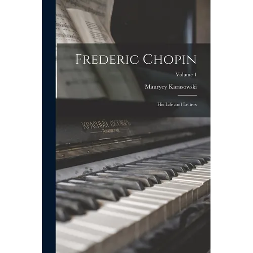 Frederic Chopin; his Life and Letters; Volume 1