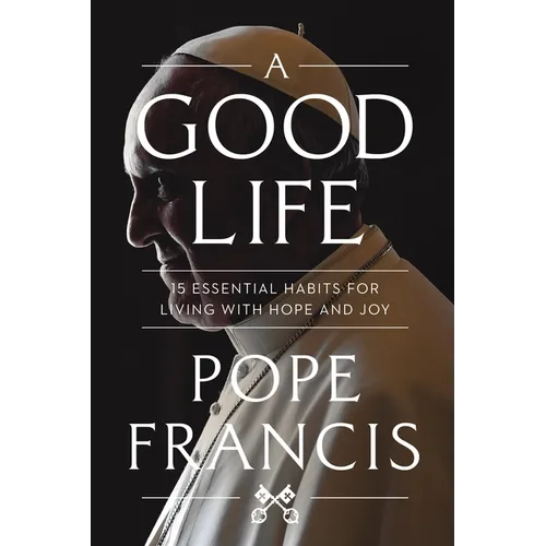 A Good Life: 15 Essential Habits for Living with Hope and Joy