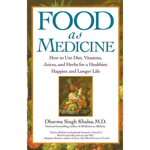 Food as Medicine: How to Use Diet, Vitamins, Juices, and Herbs for a Healthier, Happier, and Longer Life