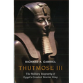 Thutmose III: The Military Biography of Egypt's Greatest Warrior King