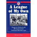 A League of My Own: Memoir of a Pitcher for the All-American Girls Professional Baseball League