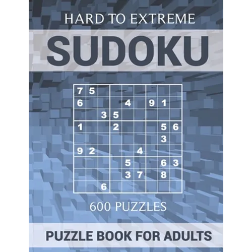 Sudoku Puzzle Book for Adults - 600 Puzzles - Hard to Extreme: Very Difficult Puzzles for Sudoku Experts