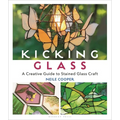 Kicking Glass: A Creative Guide to Stained Glass Craft