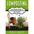 Composting: A Complete Guide To Composting and Creating Your Own Compost