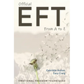 Official EFT from A to Z: How to use both forms of Emotional Freedom Techniques for self-healing