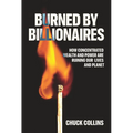 Burned by Billionaires: How Concentrated Wealth and Power Are Ruining Our Lives and Planet