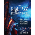 The Real Jazz Pedagogy Book: How to Build a Superior Jazz Ensemble