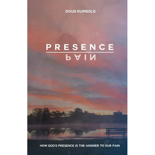Presence over Pain: How God's Presence Is the Answer to Our Pain