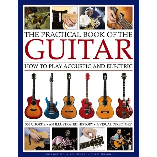 The Practical Book of the Guitar: How to Play Acoustic and Electric, with 300 Chord Charts, an Illustrated History, and a Visual Directory of 400 Clas