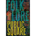 Folklore in the Public Square: How the Study of Traditional Culture Can Solve Contemporary Social Problems